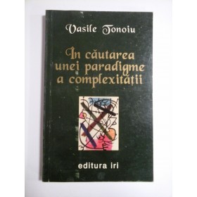 IN CAUTAREA UNEI PARADIGME A COMPLEXITATII - VASILE TONOIU